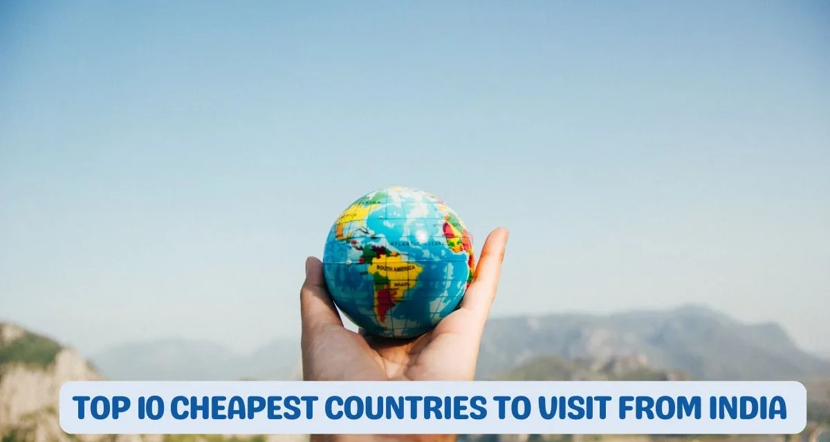 Top 10 Cheapest Countries to Visit from India